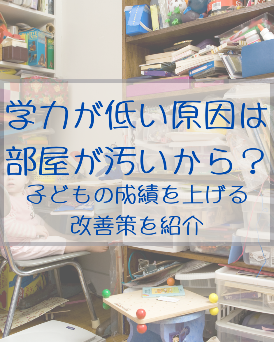 学力が低い原因は部屋が汚いから 子どもの成績を上げるには みみズボlife